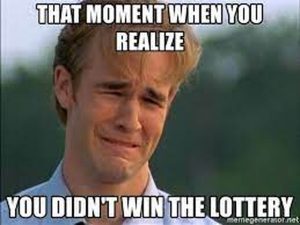 moment yo urealized you didn't win the lottery.